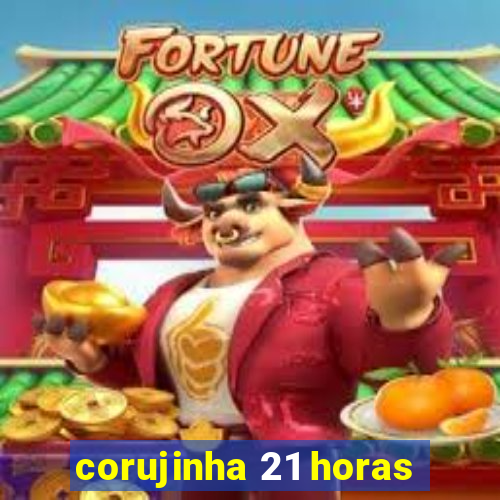 corujinha 21 horas